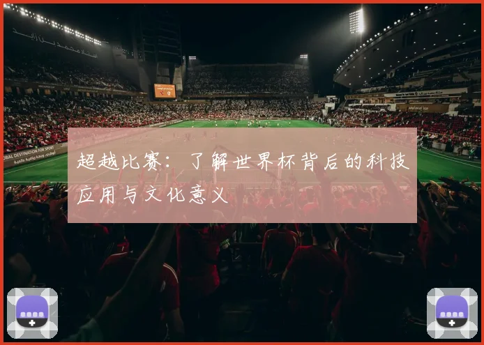 超越比赛：了解世界杯背后的科技应用与文化意义