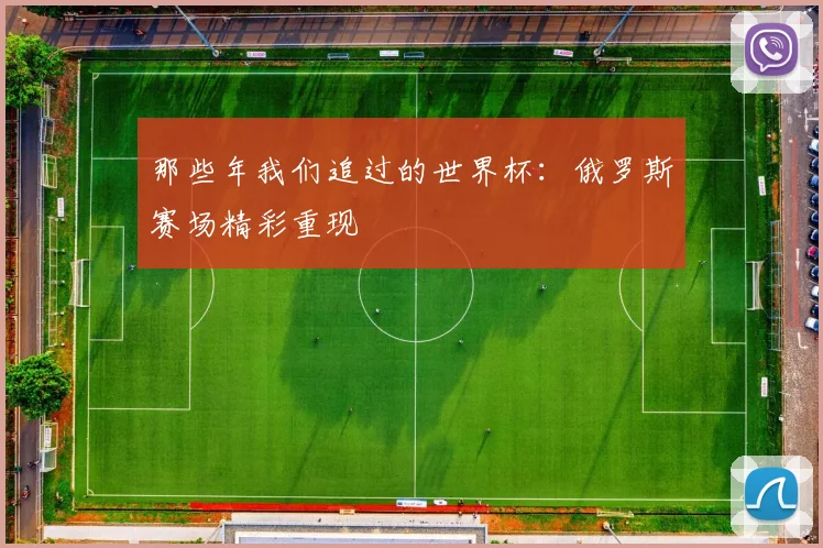 那些年我们追过的世界杯:俄罗斯赛场精彩重现