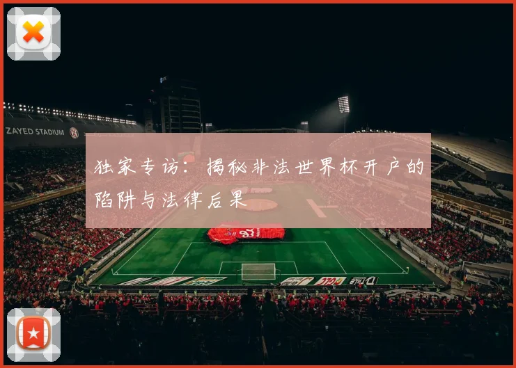 独家专访：揭秘非法世界杯开户的陷阱与法律后果