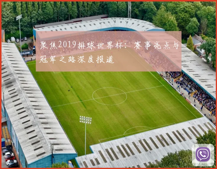 聚焦2019排球世界杯:赛事亮点与冠军之路深度报道