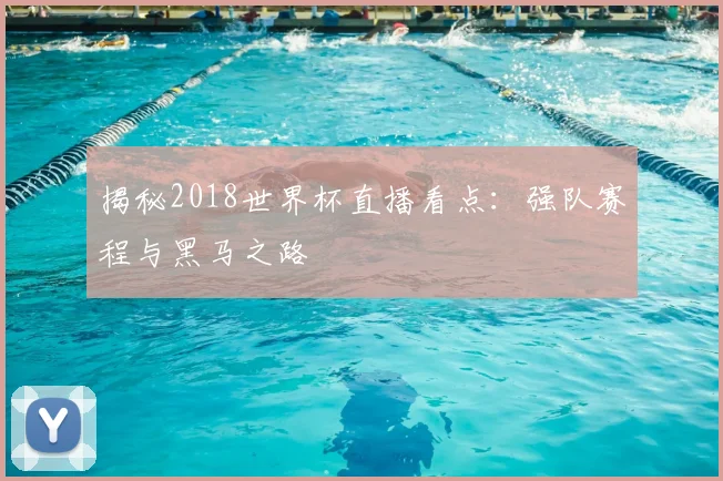 揭秘2018世界杯直播看点：强队赛程与黑马之路