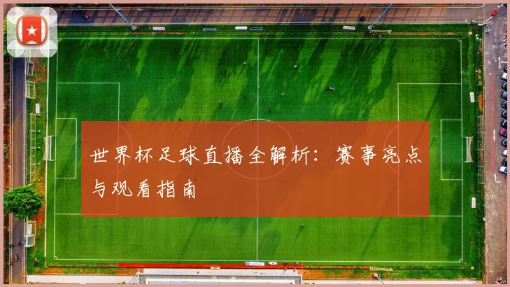 世界杯足球直播全解析：赛事亮点与观看指南